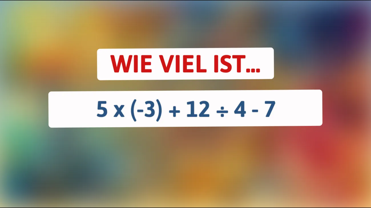 Nur Genies knacken dieses Rätsel: Kannst du herausfinden, wie viel 5 x (-3) + 12 ÷ 4 - 7 ergibt?"